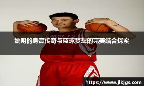 姚明的身高传奇与篮球梦想的完美结合探索